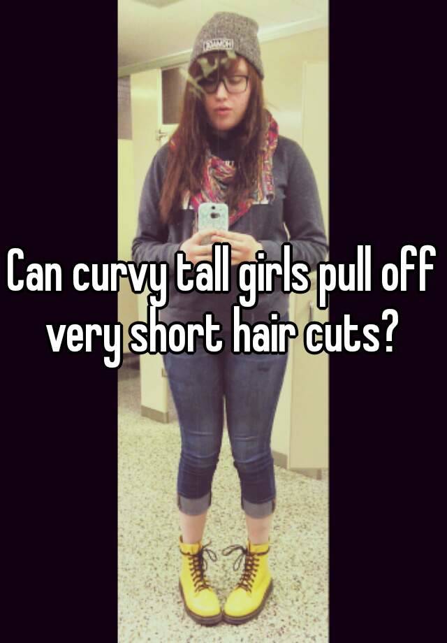 Can Curvy Tall Girls Pull Off Very Short Hair Cuts