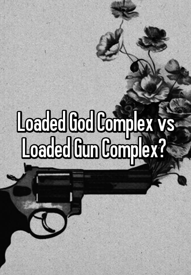 God complex loaded A Loaded