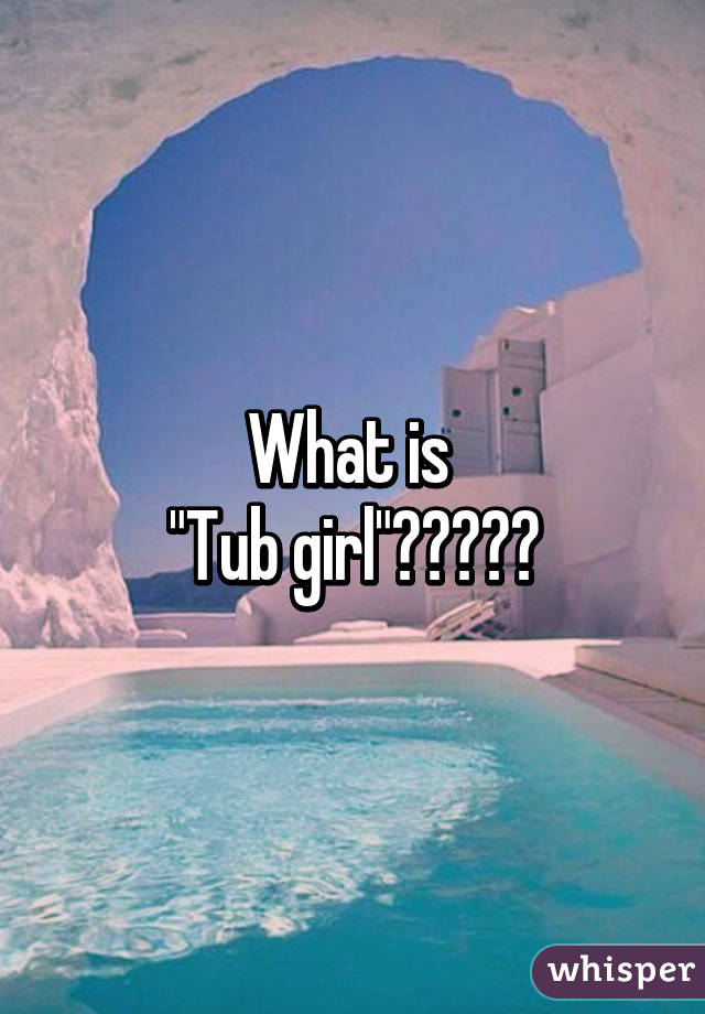 What Is Tub Girl