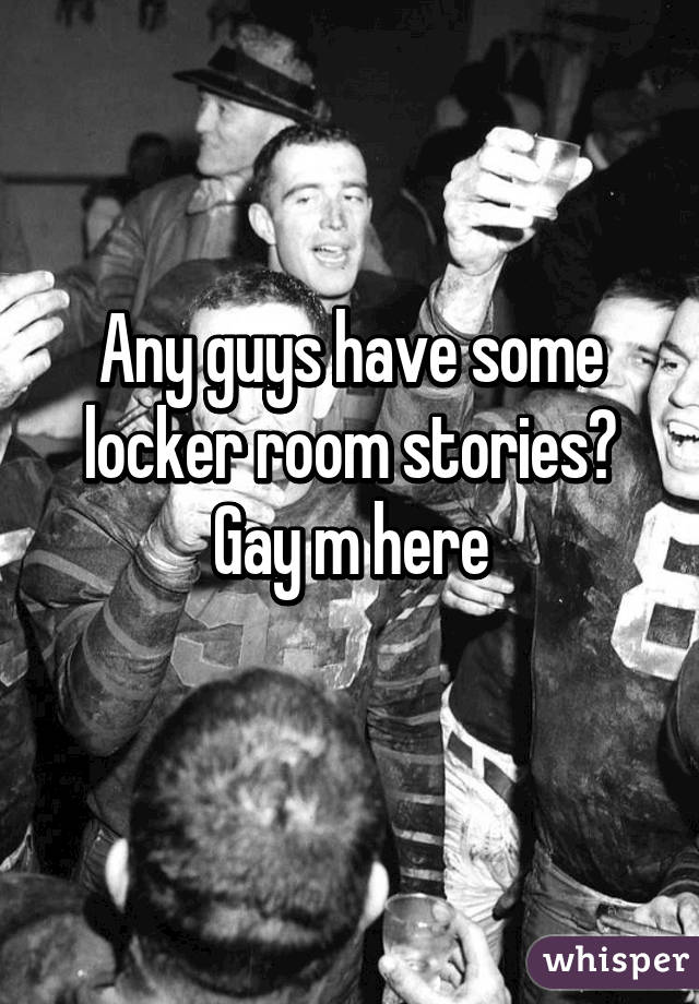 Any Guys Have Some Locker Room Stories Gay M Here