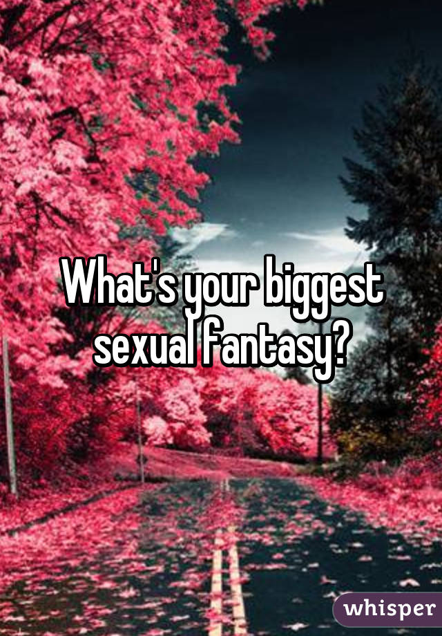 What is your biggest fantasy