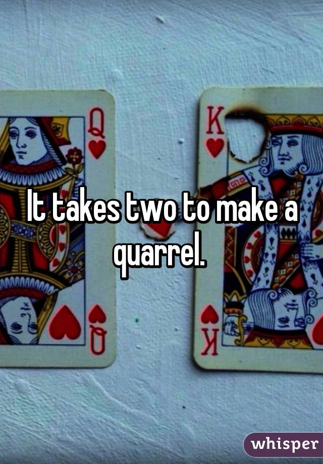 it takes two to make a quarrel
