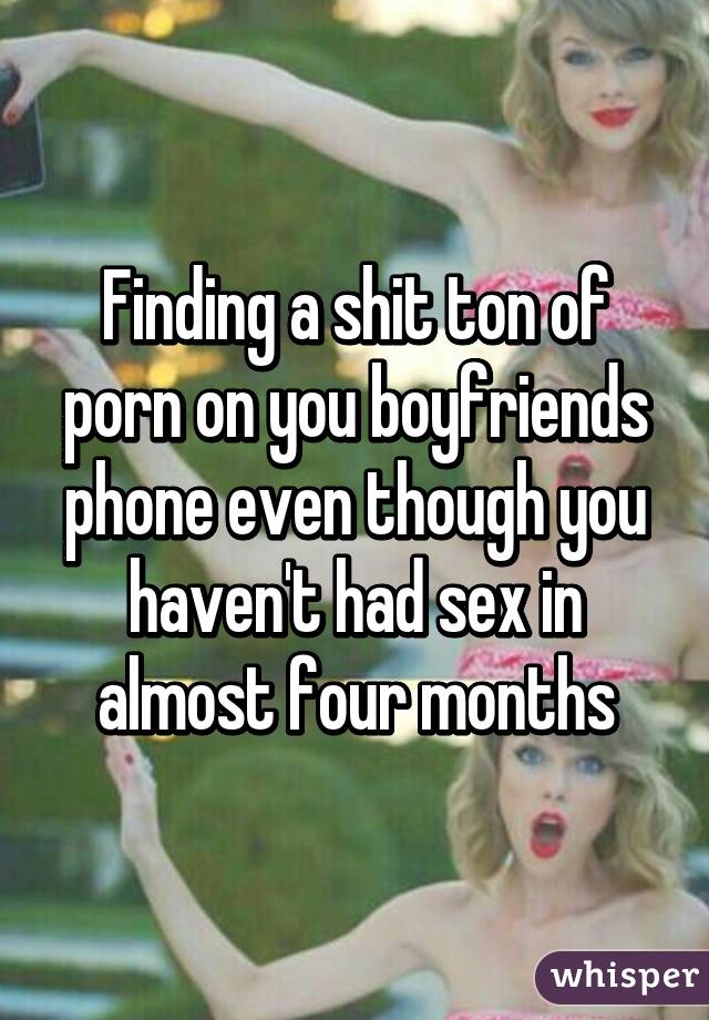 Finding a shit ton of porn on you boyfriends phone even ...