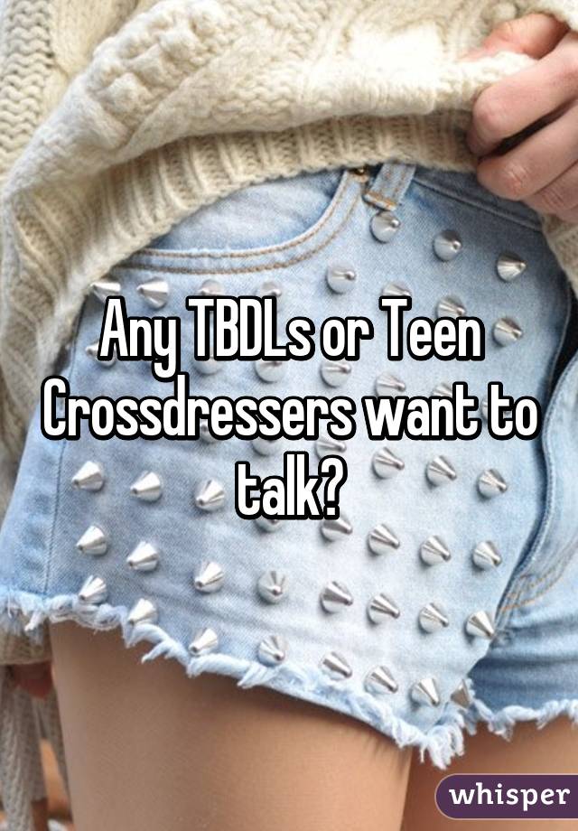 Any Tbdls Or Teen Crossdressers Want To Talk