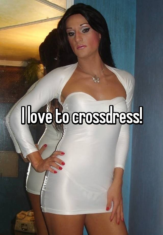 I love to crossdress! 