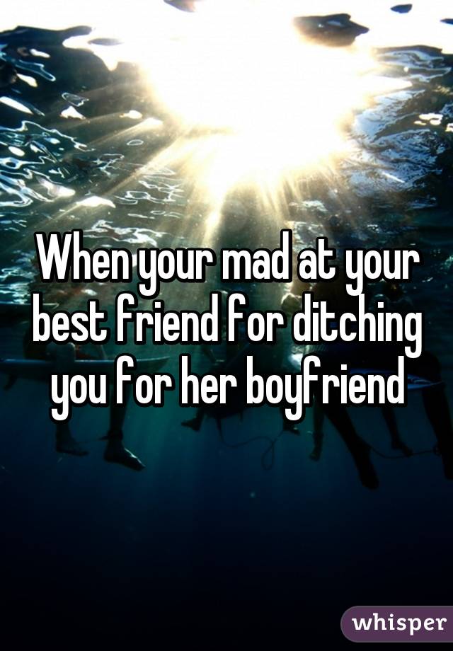 Best for ditches her your when friend boyfriend you Will your