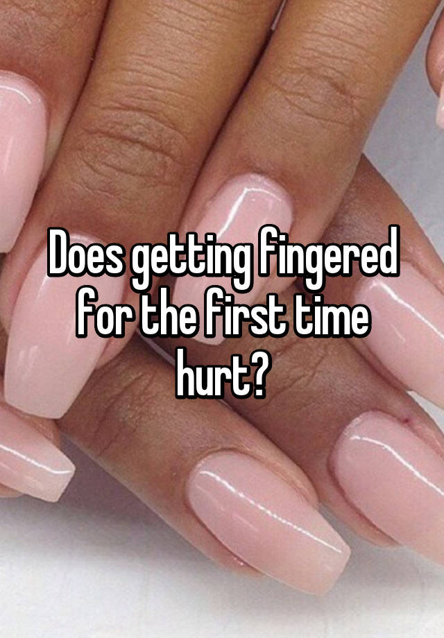 It hurt fingered why does after being Why People