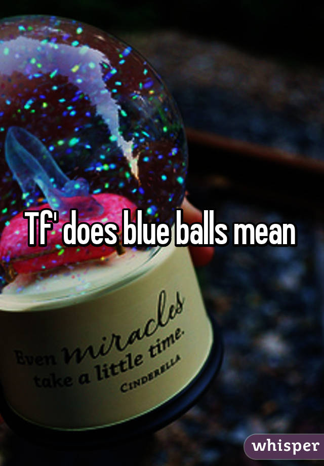 Balls what does mean blue