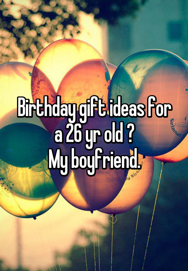 26 gifts for 26th birthday for boyfriend