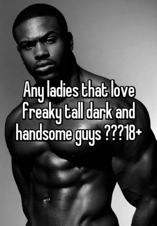 Tall dark and handsome guy