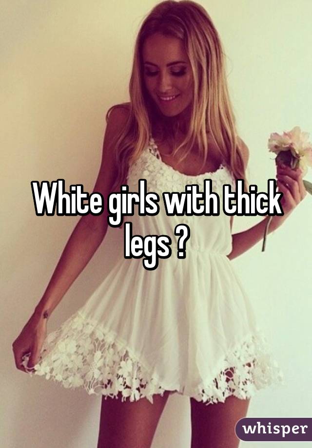 Legs girls with thick Dressing Tips