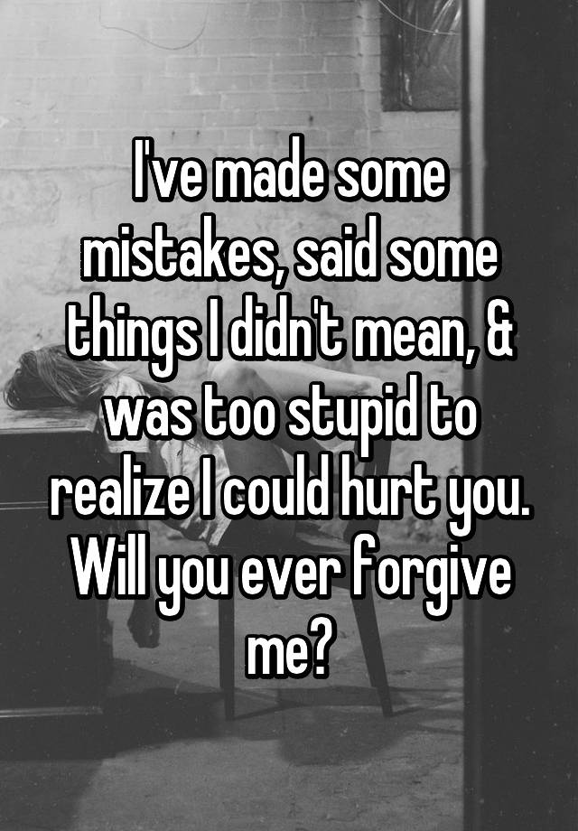 i-ve-made-some-mistakes-said-some-things-i-didn-t-mean-was-too