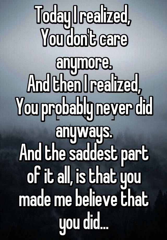 today-i-realized-you-don-t-care-anymore-and-then-i-realized-you