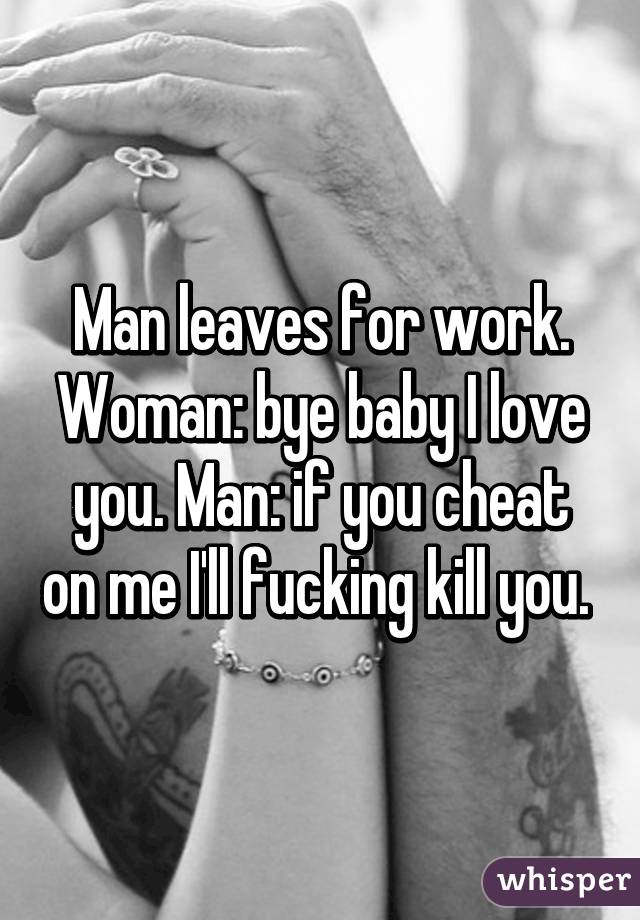 Man Leaves For Work Woman Bye Baby I Love You Man If You Cheat