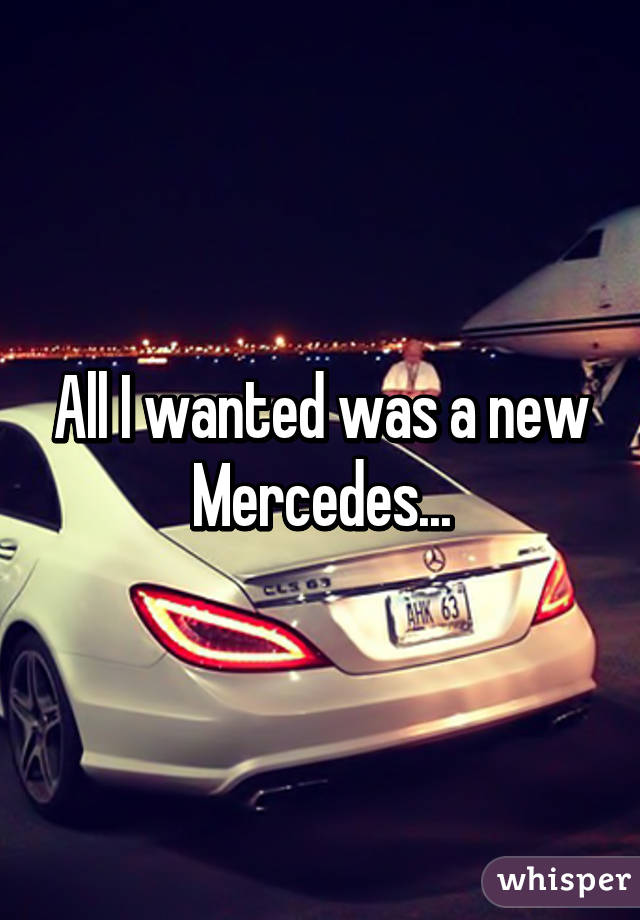 All I wanted was a new Mercedes