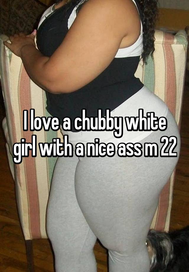 Booty chubby white Why Men