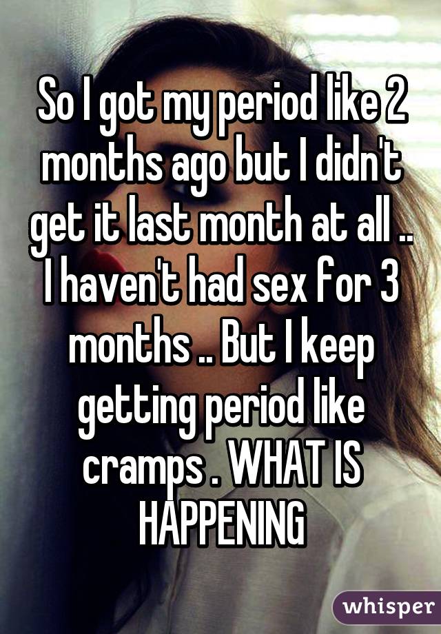 4 in months had period i t why my haven Can You