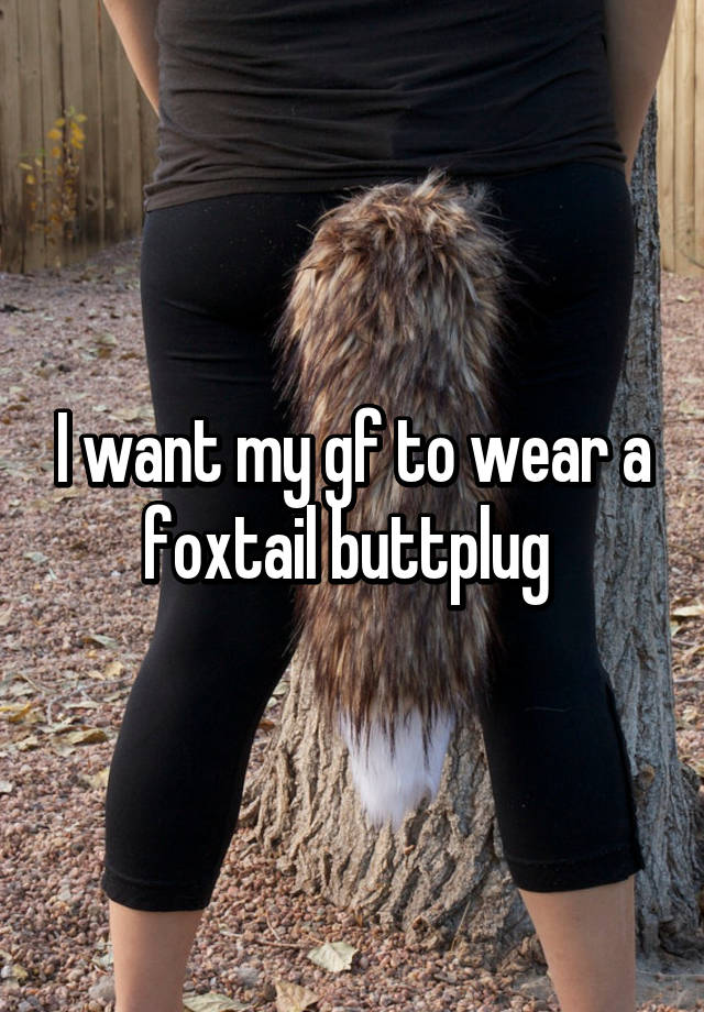 I Want My Gf To Wear A Foxtail Buttplug