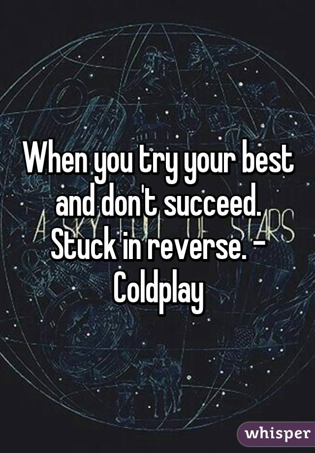 When You Try Your Best And Don T Succeed Stuck In Reverse Coldplay whisper