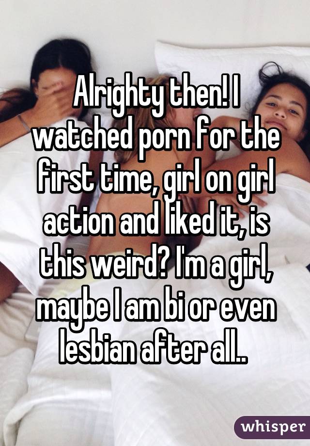 First Time Girl On Girl - Alrighty then! I watched porn for the first time, girl on ...