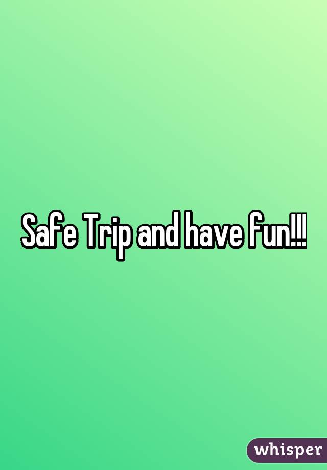 Safe Trip And Have Fun