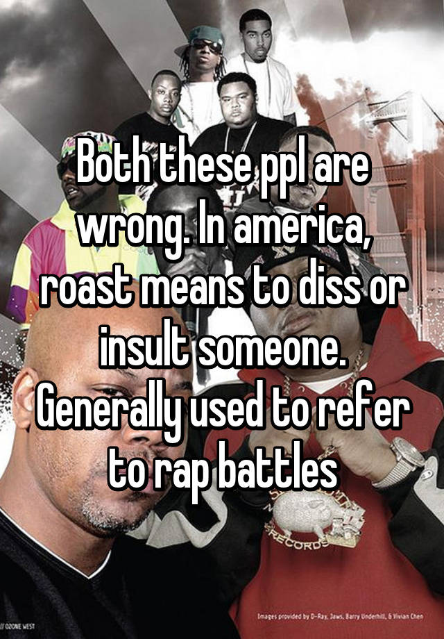 Both These Ppl Are Wrong In America Roast Means To Diss Or Insult