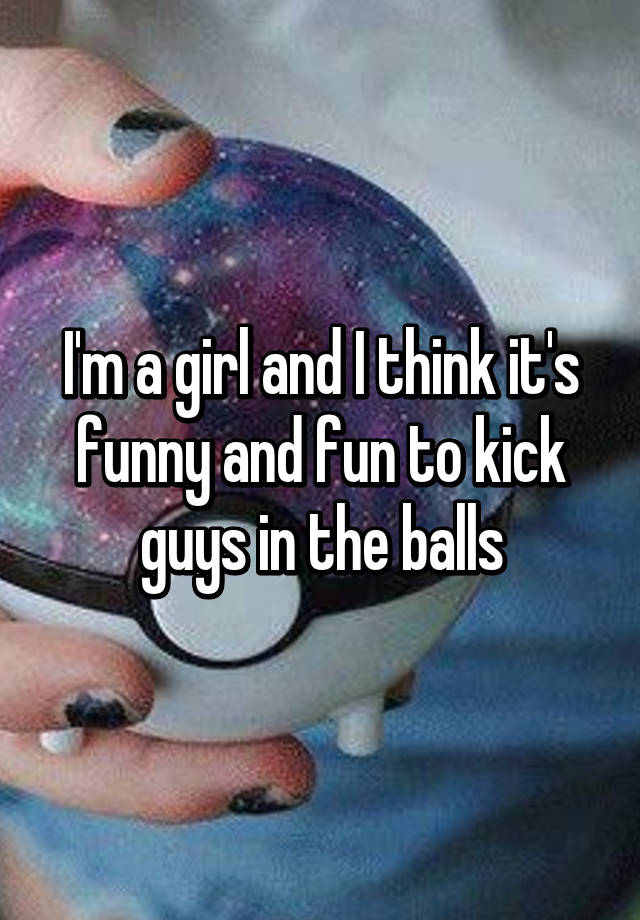 Why do girls kick guys in the balls
