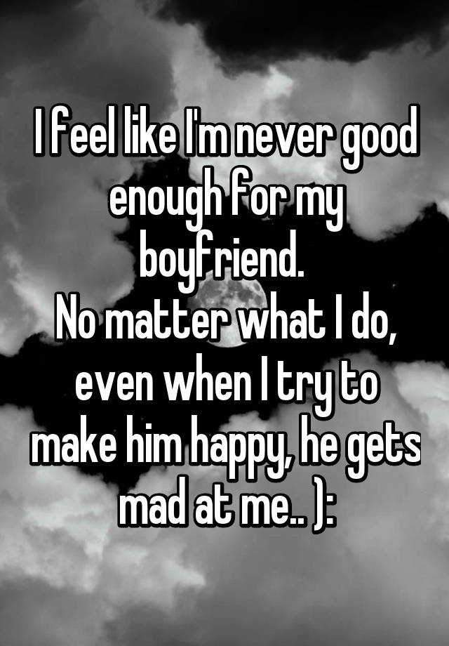 i-feel-like-i-m-never-good-enough-for-my-boyfriend-no-matter-what-i-do