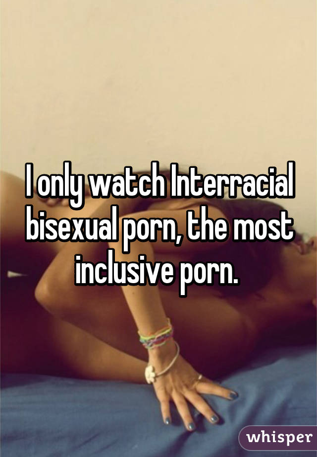 640px x 920px - I only watch Interracial bisexual porn, the most inclusive porn.