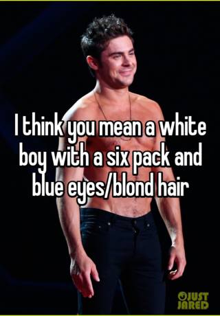 I Think You Mean A White Boy With A Six Pack And Blue Eyes Blond Hair