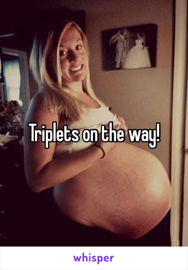 Triplets on the way!