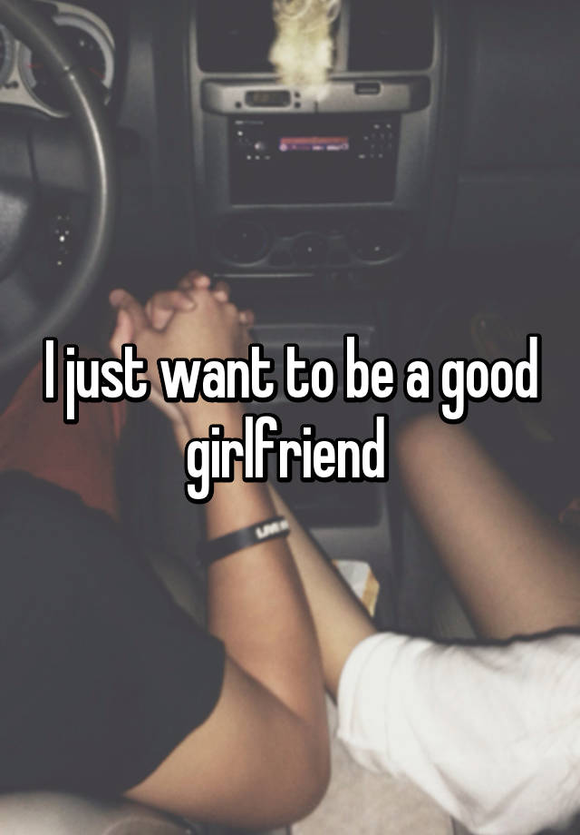 I want to be a good girlfriend