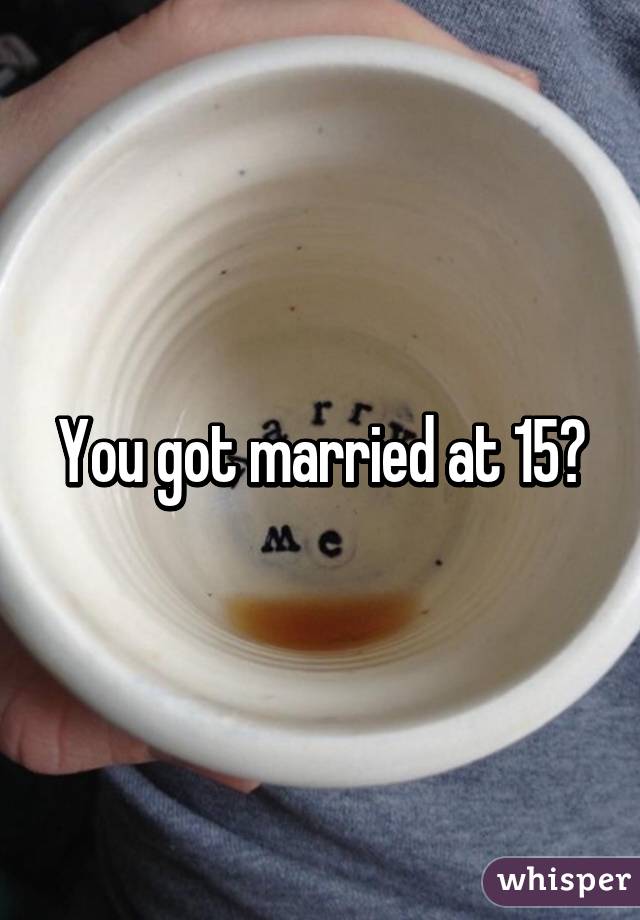 You got married at 15?