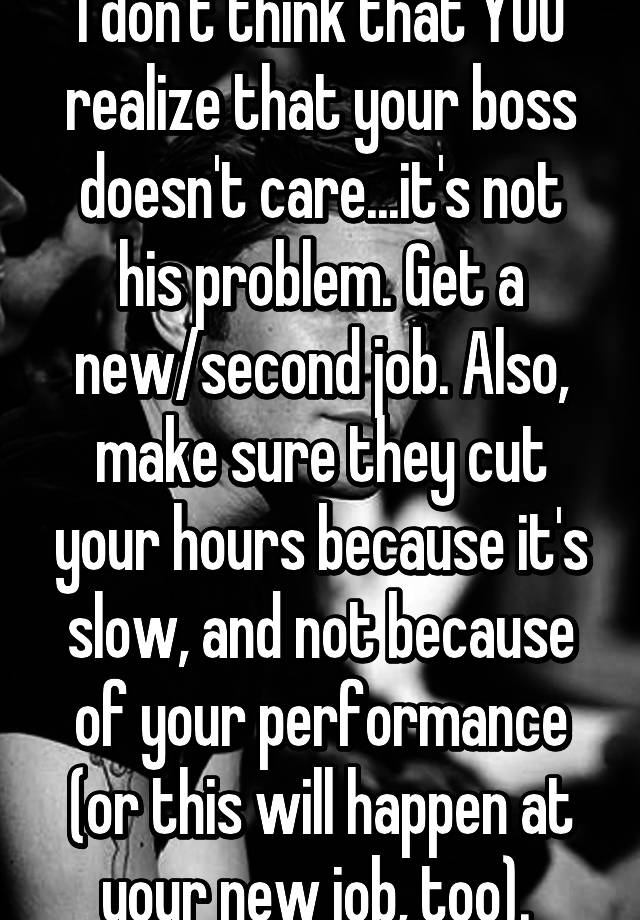 i-don-t-think-that-you-realize-that-your-boss-doesn-t-care-it-s-not