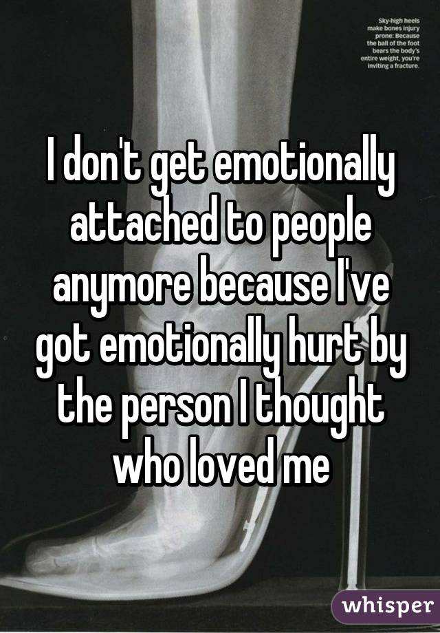 i-don-t-get-emotionally-attached-to-people-anymore-because-i-ve-got