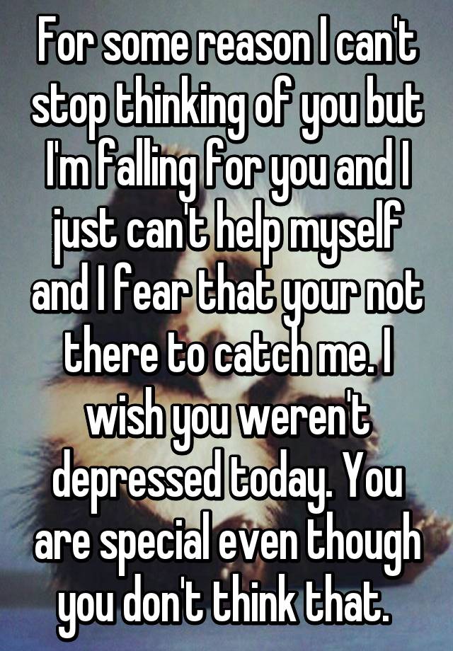 For Some Reason I Cant Stop Thinking Of You But Im Falling For You And I Just Cant Help 