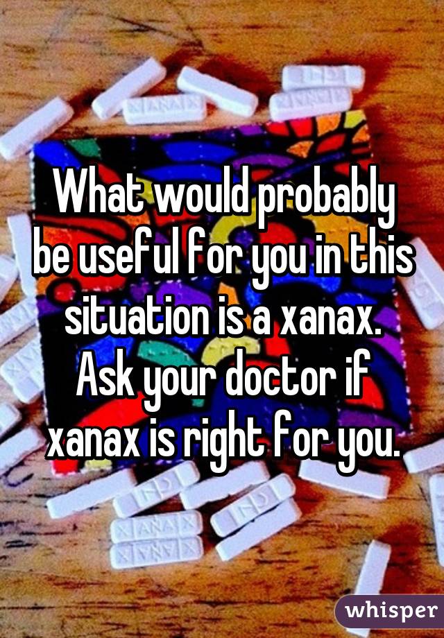 do your doctor you xanax how ask for