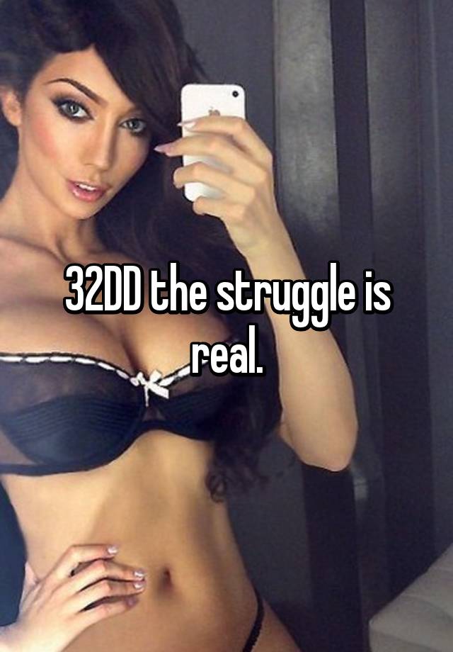 32dd-the-struggle-is-real