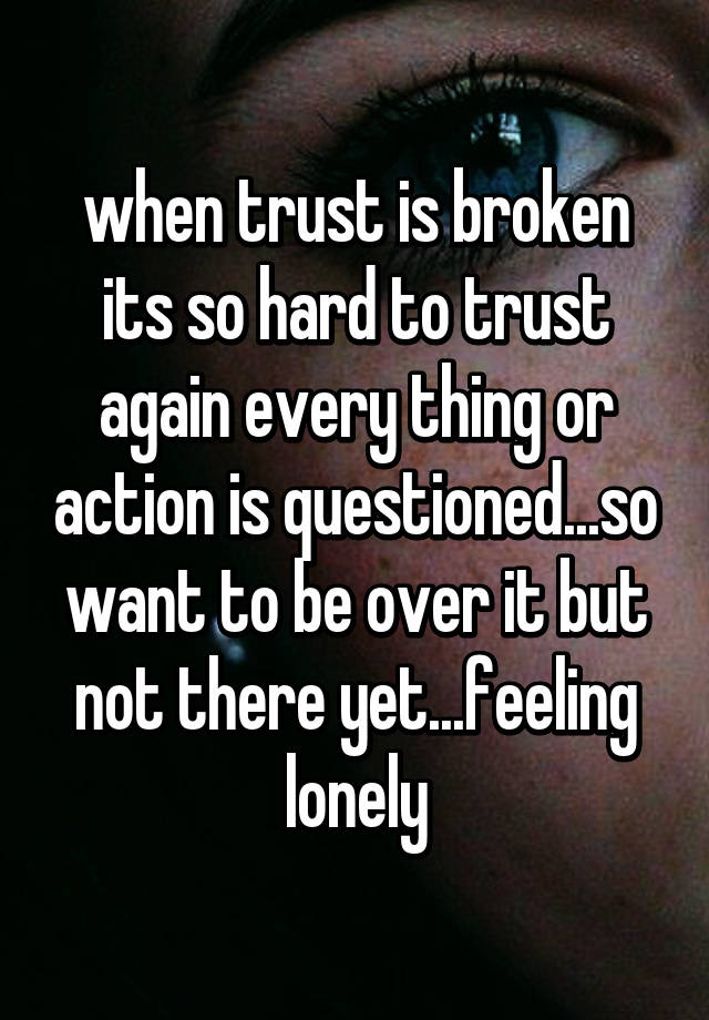 when-trust-is-broken-its-so-hard-to-trust-again-every-thing-or-action