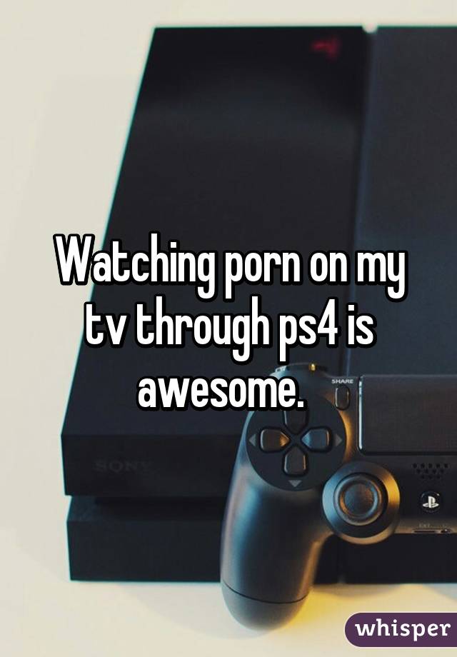640px x 920px - Watching porn on my tv through ps4 is awesome.
