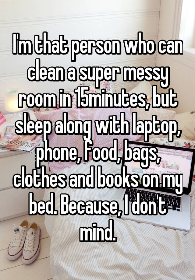 I M That Person Who Can Clean A Super Messy Room In