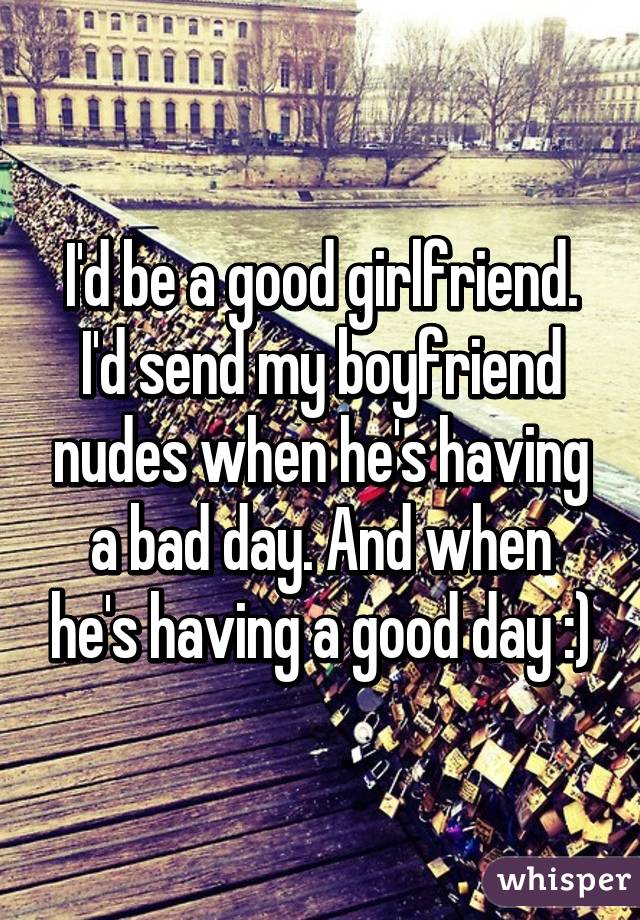 I D Be A Good Girlfriend I D Send My Boyfriend Nudes When He S