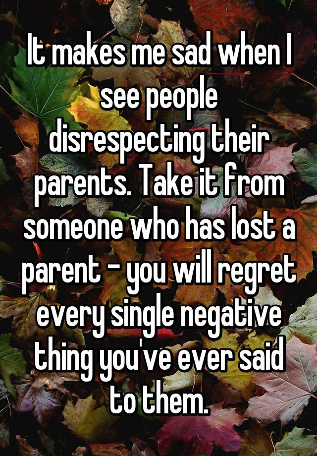 it-makes-me-sad-when-i-see-people-disrespecting-their-parents-take-it