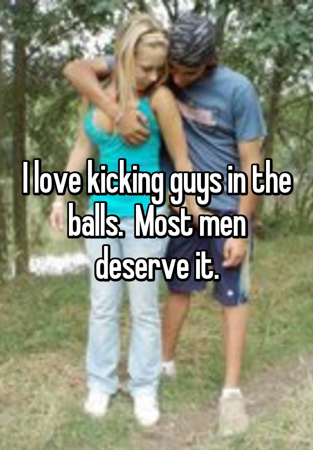 I Love Kicking Guys In The Balls Most Me