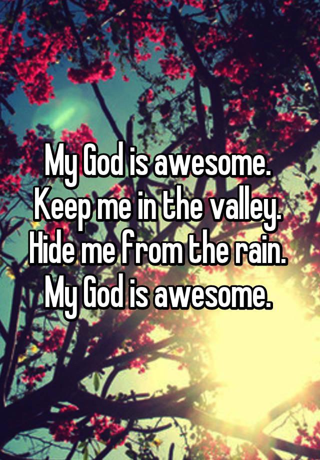 My God Is Awesome Keep Me In The Valley Hide Me From The Rain My God Is Awesome