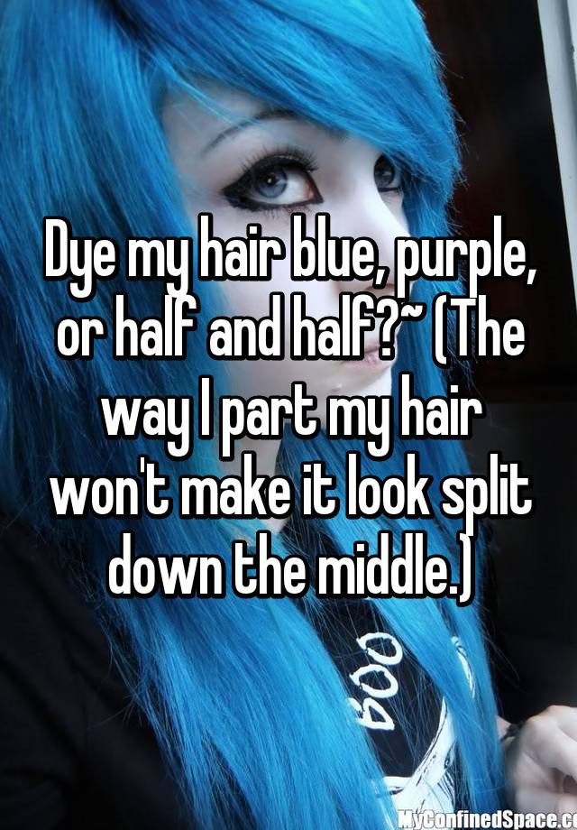 Dye My Hair Blue Purple Or Half And Half The Way I Part My