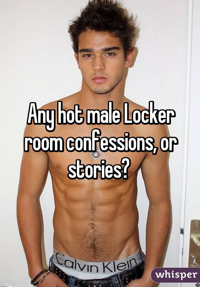 Any Hot Male Locker Room Confessions Or Stories