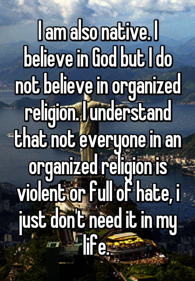 i-am-also-native-i-believe-in-god-but-i-do-not-believe-in-organized