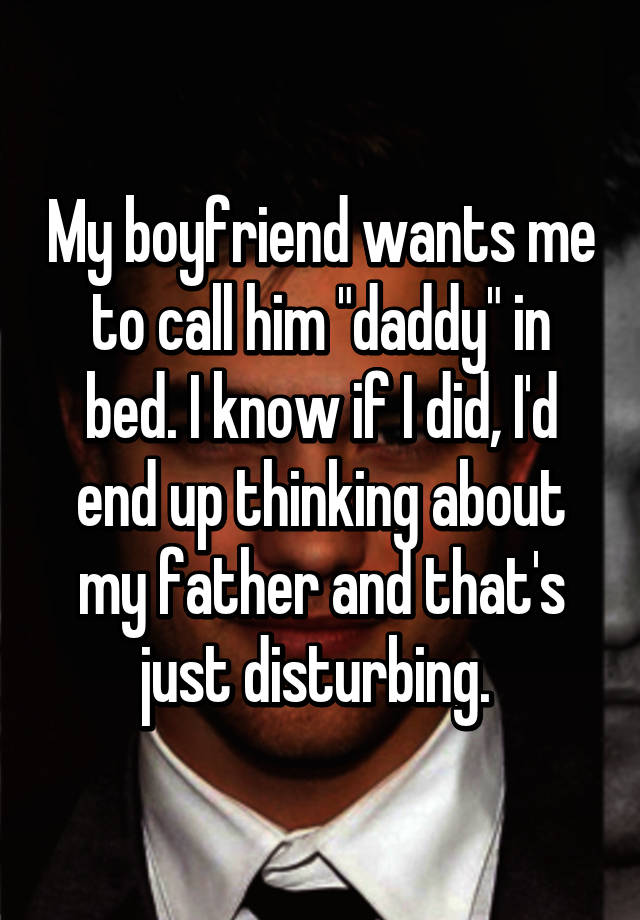 my-boyfriend-wants-me-to-call-him-daddy-in-bed-i-know-if-i-did-i-d