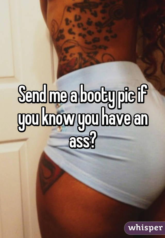 Pics send booty to. 